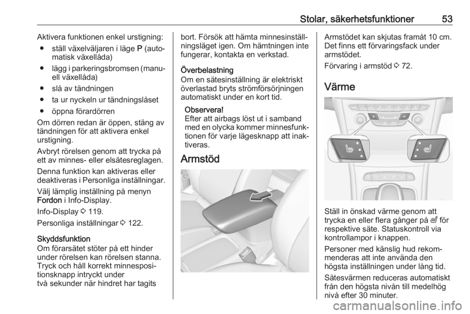 OPEL ASTRA K 2017  Instruktionsbok Stolar, säkerhetsfunktioner53Aktivera funktionen enkel urstigning:● ställ växelväljaren i läge  P (auto‐
matisk växellåda)
● lägg i parkeringsbromsen (manu‐
ell växellåda)
● slå a