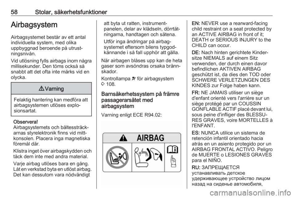 OPEL ASTRA K 2017  Instruktionsbok 58Stolar, säkerhetsfunktionerAirbagsystem
Airbagsystemet består av ett antal
individuella system, med olika
uppbyggnad beroende på utrust‐
ningsnivån.
Vid utlösning fylls airbags inom några
mi