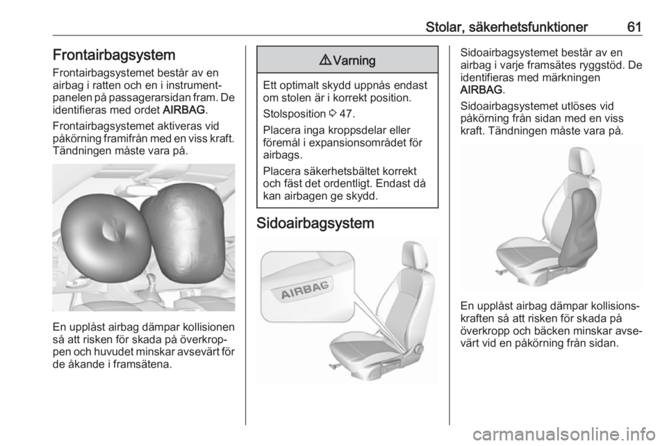 OPEL ASTRA K 2017  Instruktionsbok Stolar, säkerhetsfunktioner61Frontairbagsystem
Frontairbagsystemet består av en
airbag i ratten och en i instrument‐
panelen på passagerarsidan fram. De
identifieras med ordet  AIRBAG.
Frontairba
