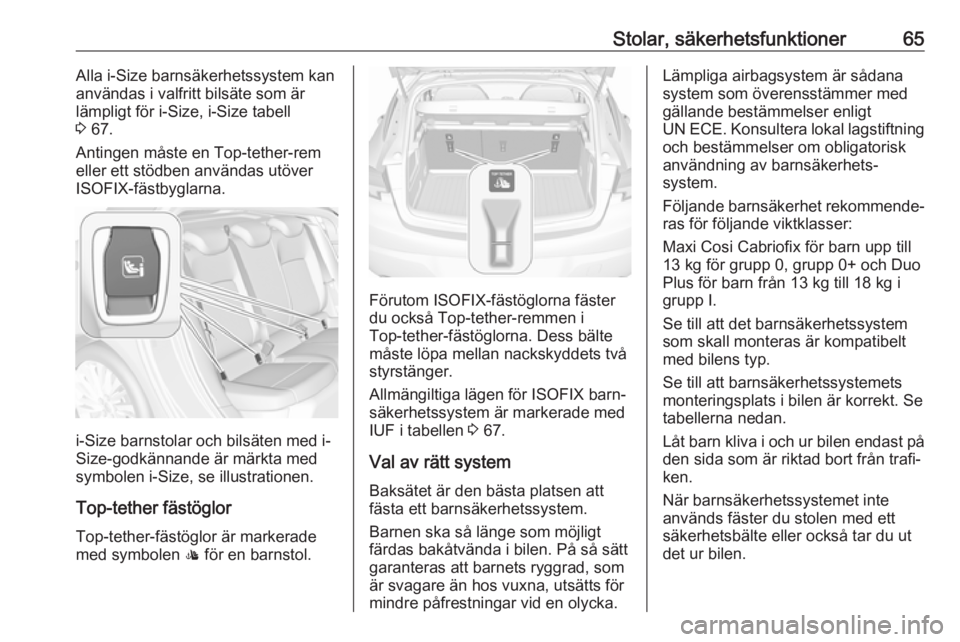 OPEL ASTRA K 2017 Instruktionsbok Stolar, säkerhetsfunktioner65Alla i-Size barnsäkerhetssystem kananvändas i valfritt bilsäte som är
lämpligt för i-Size, i-Size tabell
3 67.
Antingen måste en Top-tether-rem
eller ett stödben OPEL ASTRA K 2017 Instruktionsbok Stolar, säkerhetsfunktioner65Alla i-Size barnsäkerhetssystem kananvändas i valfritt bilsäte som är
lämpligt för i-Size, i-Size tabell
3 67.
Antingen måste en Top-tether-rem
eller ett stödben