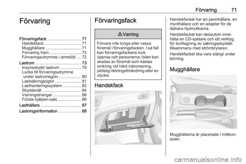 OPEL ASTRA K 2017  Instruktionsbok Förvaring71FörvaringFörvaringsfack............................. 71
Handskfack ................................ 71
Mugghållare ............................... 71
Förvaring fram ...................