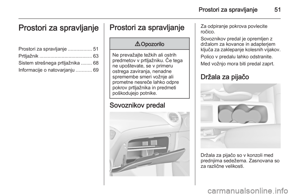 OPEL ADAM 2014.5 Navodila za uporabo Infotainment sistema Prostori za spravljanje51Prostori za spravljanjeProstori za spravljanje.................51
Prtljažnik ...................................... 63
Sistem strešnega prtljažnika ........68
Informacije o OPEL ADAM 2014.5 Navodila za uporabo Infotainment sistema Prostori za spravljanje51Prostori za spravljanjeProstori za spravljanje.................51
Prtljažnik ...................................... 63
Sistem strešnega prtljažnika ........68
Informacije o
