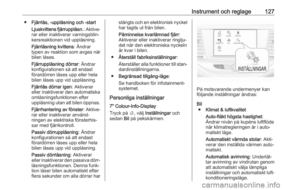 OPEL ASTRA K 2017.5  Instruktionsbok Instrument och reglage127●Fjärrlås, -upplåsning och -start
Ljuskvittens fjärrupplåsn. : Aktive‐
rar eller inaktiverar varningsblin‐
kersreaktionen vid upplåsning.
Fjärrlåsning kvittens :