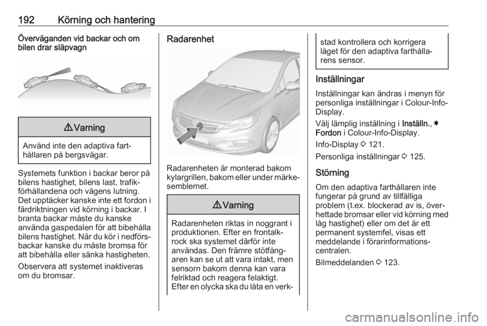 OPEL ASTRA K 2017.5  Instruktionsbok 192Körning och hanteringÖverväganden vid backar och om
bilen drar släpvagn9 Varning
Använd inte den adaptiva fart‐
hållaren på bergsvägar.
Systemets funktion i backar beror på
bilens hastig
