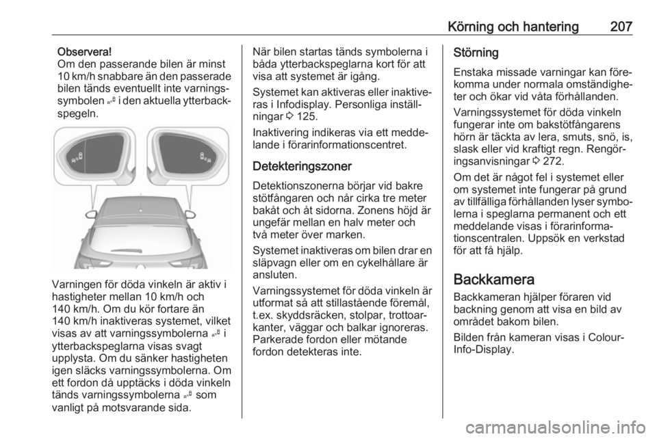 OPEL ASTRA K 2017.5  Instruktionsbok Körning och hantering207Observera!
Om den passerande bilen är minst
10 km/h snabbare än den passerade
bilen tänds eventuellt inte varnings‐
symbolen  B i den aktuella ytterback‐
spegeln.
Varni