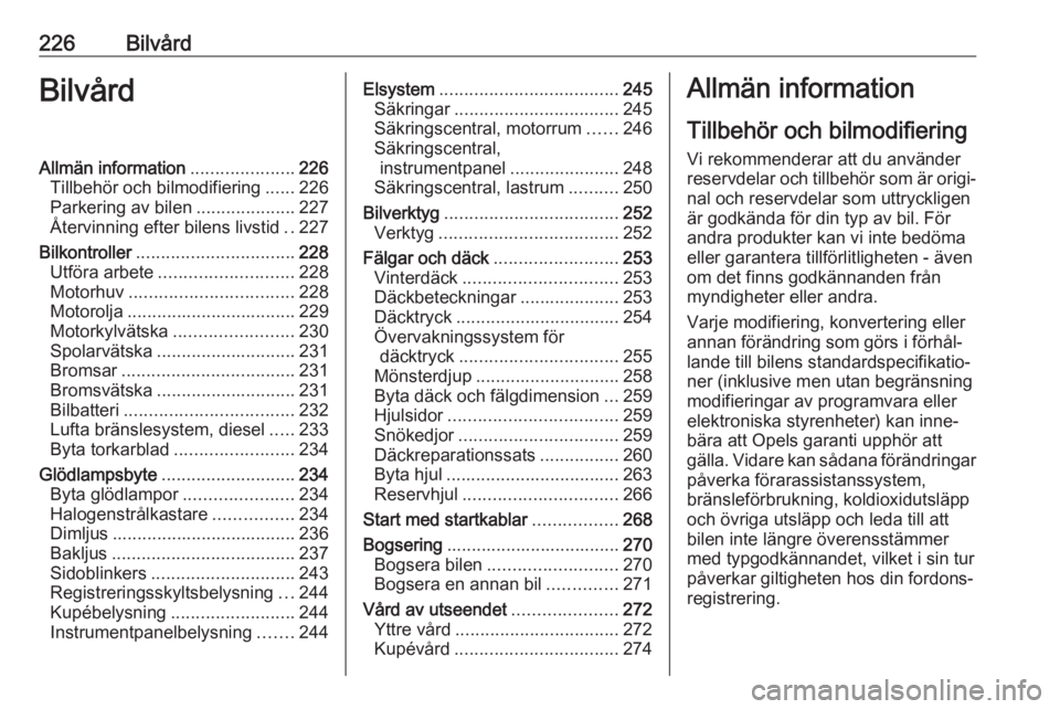 OPEL ASTRA K 2017.5  Instruktionsbok 226BilvårdBilvårdAllmän information.....................226
Tillbehör och bilmodifiering ......226
Parkering av bilen ....................227
Återvinning efter bilens livstid ..227
Bilkontroller 