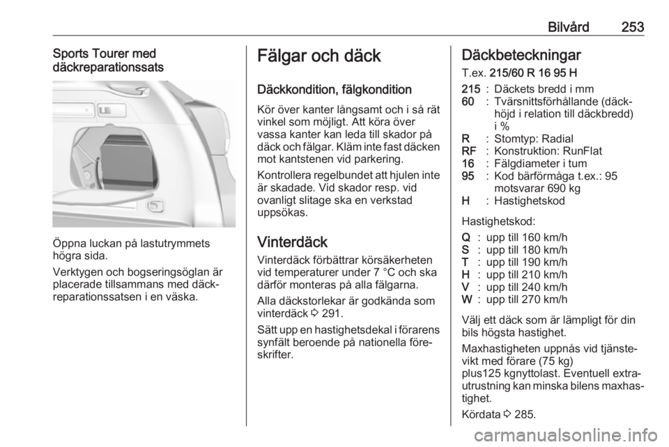 OPEL ASTRA K 2017.5  Instruktionsbok Bilvård253Sports Tourer med
däckreparationssats
Öppna luckan på lastutrymmets
högra sida.
Verktygen och bogseringsöglan är
placerade tillsammans med däck‐
reparationssatsen i en väska.
Fäl
