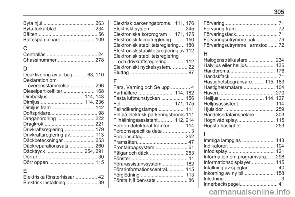 OPEL ASTRA K 2017.5  Instruktionsbok 305Byta hjul ..................................... 263
Byta torkarblad  .......................... 234
Bälten ........................................... 56
Bältespåminnare ........................