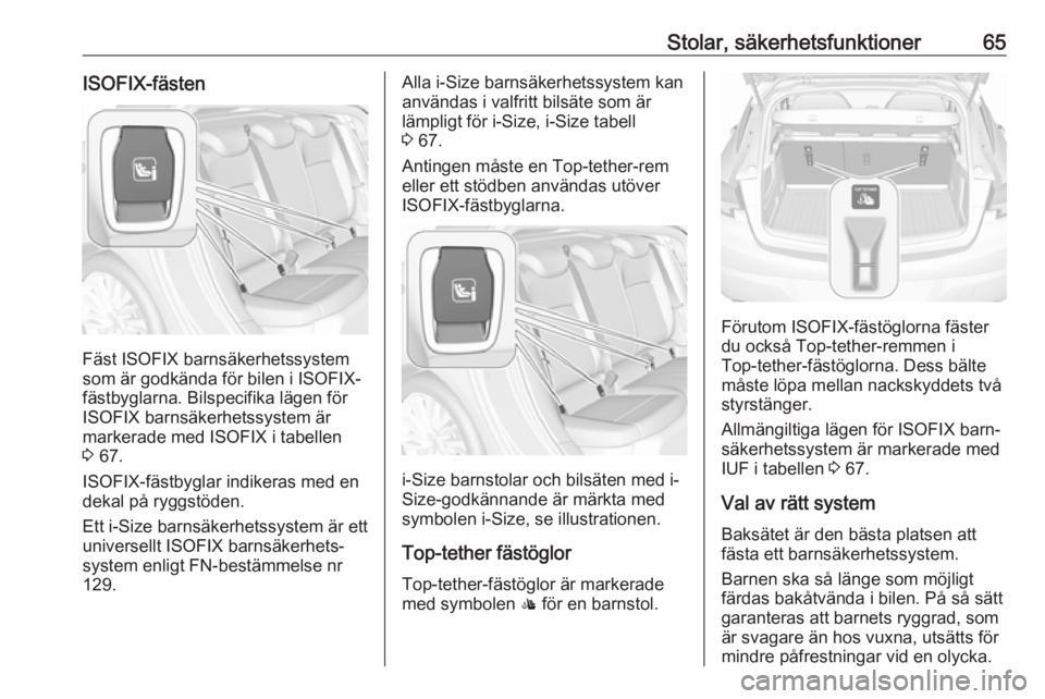 OPEL ASTRA K 2017.5 Instruktionsbok Stolar, säkerhetsfunktioner65ISOFIX-fästen
Fäst ISOFIX barnsäkerhetssystem
som är godkända för bilen i ISOFIX-
fästbyglarna. Bilspecifika lägen för ISOFIX barnsäkerhetssystem är
markerade OPEL ASTRA K 2017.5 Instruktionsbok Stolar, säkerhetsfunktioner65ISOFIX-fästen
Fäst ISOFIX barnsäkerhetssystem
som är godkända för bilen i ISOFIX-
fästbyglarna. Bilspecifika lägen för ISOFIX barnsäkerhetssystem är
markerade