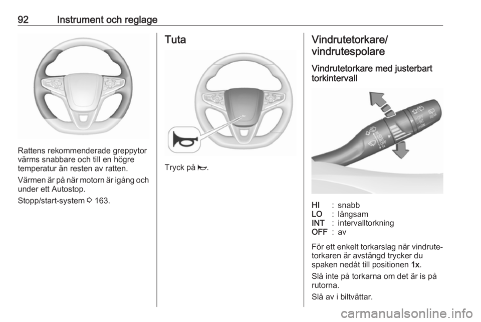 OPEL ASTRA K 2017.5  Instruktionsbok 92Instrument och reglage
Rattens rekommenderade greppytor
värms snabbare och till en högre
temperatur än resten av ratten.
Värmen är på när motorn är igång och under ett Autostop.
Stopp/start