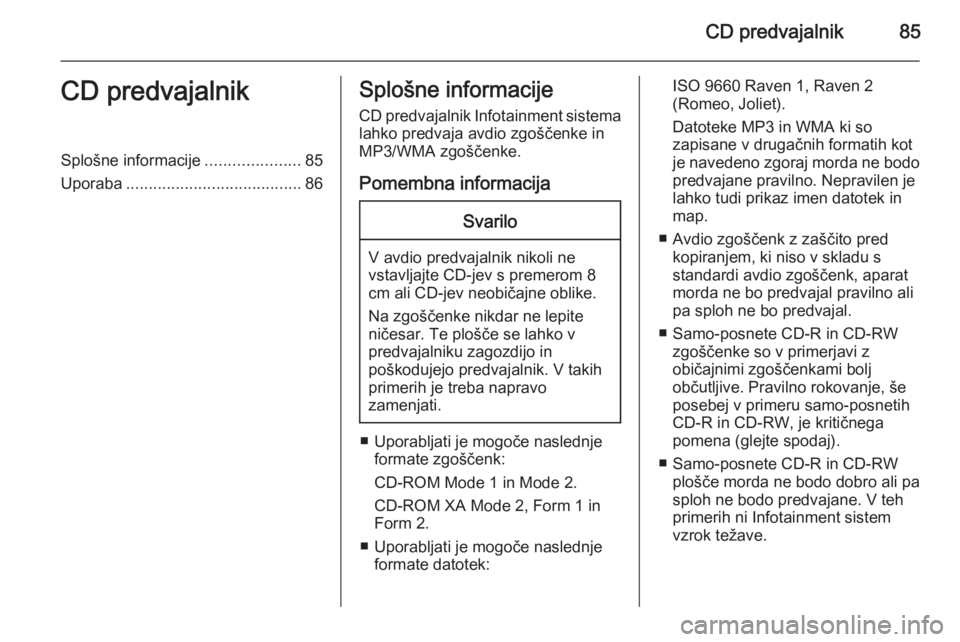 OPEL ADAM 2015 Navodila za uporabo Infotainment sistema CD predvajalnik85CD predvajalnikSplošne informacije.....................85
Uporaba ....................................... 86Splošne informacije
CD predvajalnik Infotainment sistema
lahko predvaja a OPEL ADAM 2015 Navodila za uporabo Infotainment sistema CD predvajalnik85CD predvajalnikSplošne informacije.....................85
Uporaba ....................................... 86Splošne informacije
CD predvajalnik Infotainment sistema
lahko predvaja a