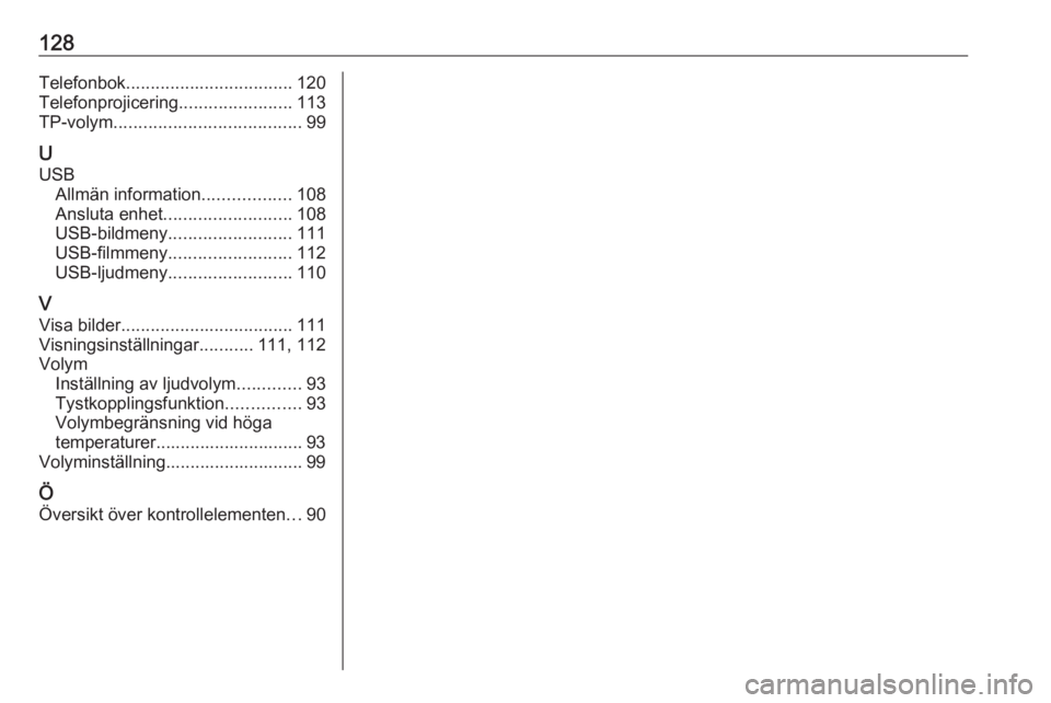 OPEL ASTRA K 2018 Handbok för infotainmentsystem 128Telefonbok.................................. 120
Telefonprojicering .......................113
TP-volym ...................................... 99
U USB Allmän information ..................108
Ans OPEL ASTRA K 2018 Handbok för infotainmentsystem 128Telefonbok.................................. 120
Telefonprojicering .......................113
TP-volym ...................................... 99
U USB Allmän information ..................108
Ans