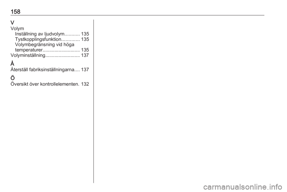OPEL ASTRA K 2018  Handbok för infotainmentsystem 158VVolym Inställning av ljudvolym ...........135
Tystkopplingsfunktion .............135
Volymbegränsning vid höga
temperaturer............................ 135
Volyminställning....................