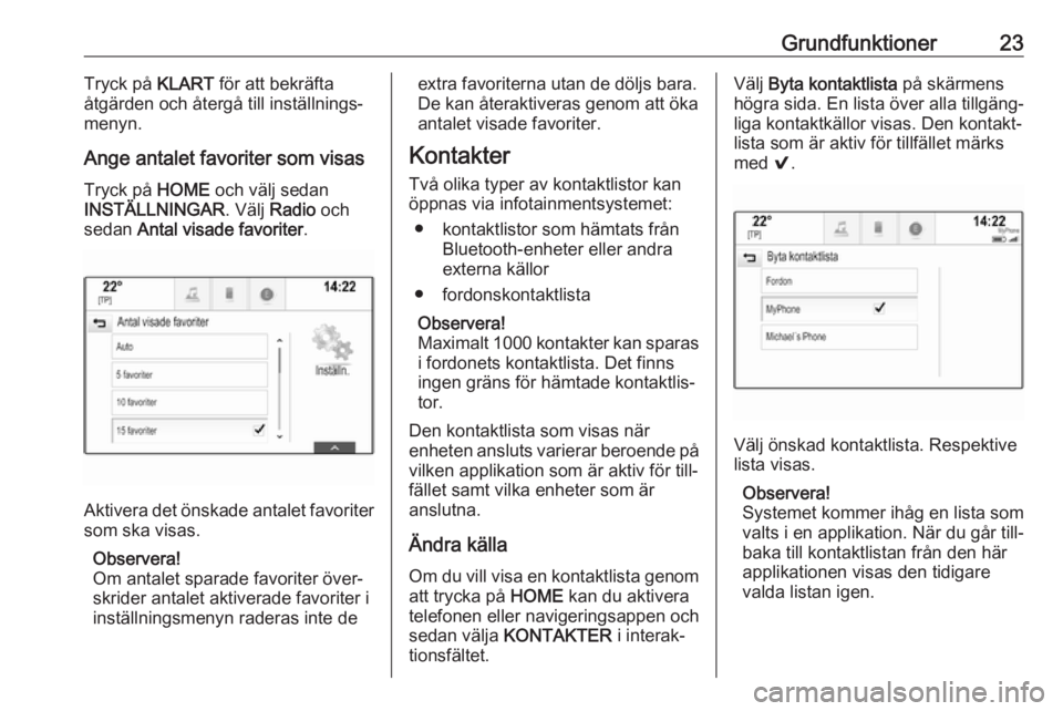 OPEL ASTRA K 2018  Handbok för infotainmentsystem Grundfunktioner23Tryck på KLART för att bekräfta
åtgärden och återgå till inställnings‐ menyn.
Ange antalet favoriter som visas Tryck på  HOME och välj sedan
INSTÄLLNINGAR . Välj Radio  