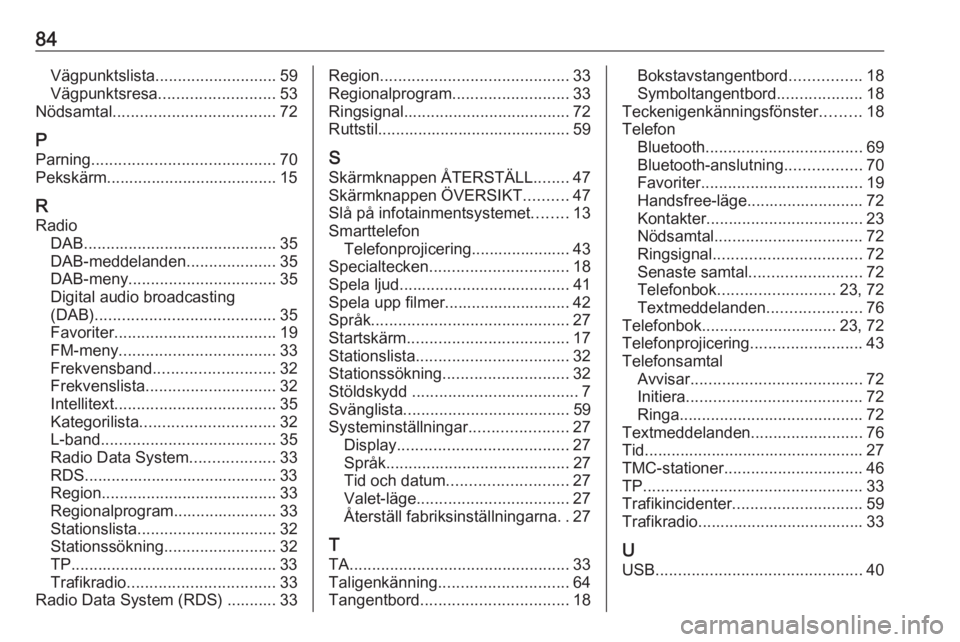 OPEL ASTRA K 2018  Handbok för infotainmentsystem 84Vägpunktslista........................... 59
Vägpunktsresa .......................... 53
Nödsamtal .................................... 72
P Parning ......................................... 70
P