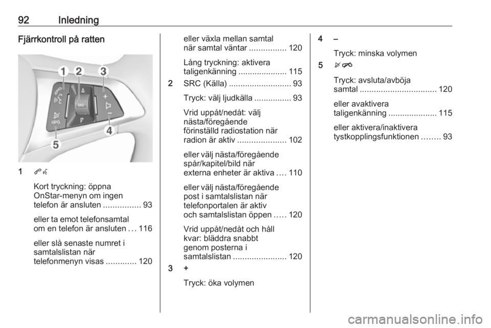 OPEL ASTRA K 2018 Handbok för infotainmentsystem 92InledningFjärrkontroll på ratten
1qw
Kort tryckning: öppna
OnStar-menyn om ingen
telefon är ansluten ................93
eller ta emot telefonsamtal
om en telefon är ansluten ...116
eller slå s OPEL ASTRA K 2018 Handbok för infotainmentsystem 92InledningFjärrkontroll på ratten
1qw
Kort tryckning: öppna
OnStar-menyn om ingen
telefon är ansluten ................93
eller ta emot telefonsamtal
om en telefon är ansluten ...116
eller slå s