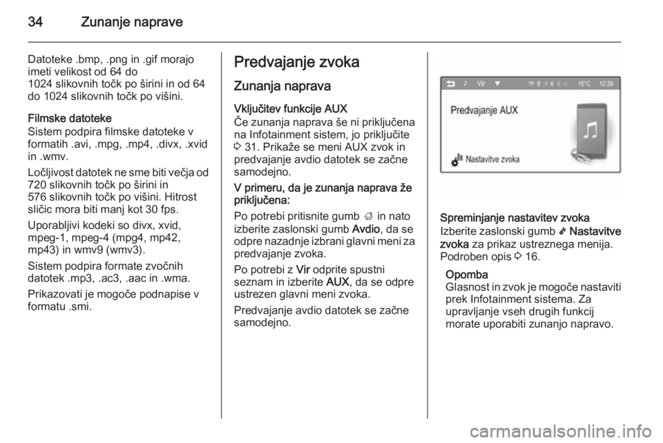 OPEL ADAM 2015.5 Navodila za uporabo Infotainment sistema 34Zunanje naprave
Datoteke .bmp, .png in .gif morajo
imeti velikost od 64 do
1024 slikovnih točk po širini in od 64
do 1024 slikovnih točk po višini.
Filmske datoteke
Sistem podpira filmske datote OPEL ADAM 2015.5 Navodila za uporabo Infotainment sistema 34Zunanje naprave
Datoteke .bmp, .png in .gif morajo
imeti velikost od 64 do
1024 slikovnih točk po širini in od 64
do 1024 slikovnih točk po višini.
Filmske datoteke
Sistem podpira filmske datote
