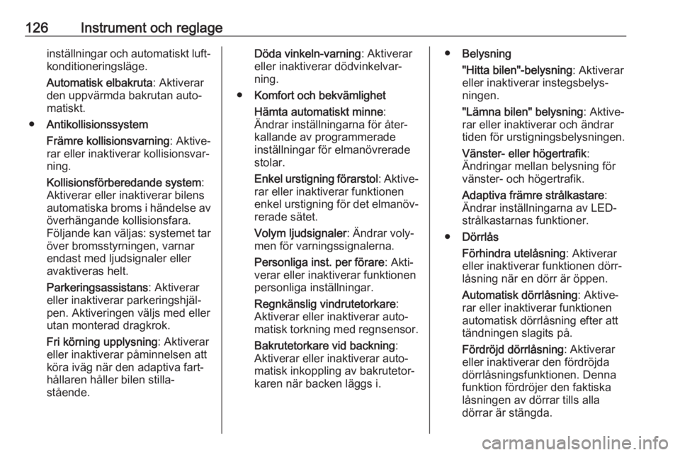 OPEL ASTRA K 2018  Instruktionsbok 126Instrument och reglageinställningar och automatiskt luft‐
konditioneringsläge.
Automatisk elbakruta : Aktiverar
den uppvärmda bakrutan auto‐
matiskt.
● Antikollisionssystem
Främre kollisi