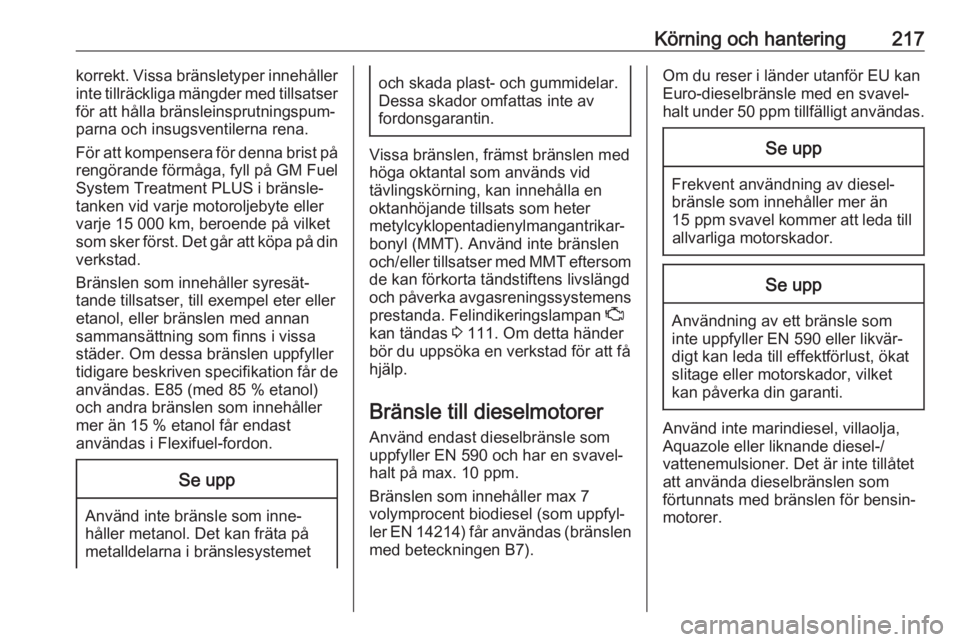 OPEL ASTRA K 2018  Instruktionsbok Körning och hantering217korrekt. Vissa bränsletyper innehåller
inte tillräckliga mängder med tillsatser
för att hålla bränsleinsprutningspum‐
parna och insugsventilerna rena.
För att kompen