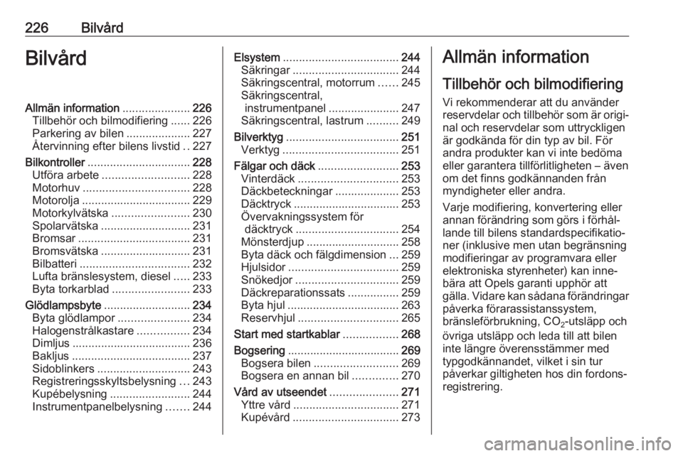 OPEL ASTRA K 2018  Instruktionsbok 226BilvårdBilvårdAllmän information.....................226
Tillbehör och bilmodifiering ......226
Parkering av bilen ....................227
Återvinning efter bilens livstid ..227
Bilkontroller 