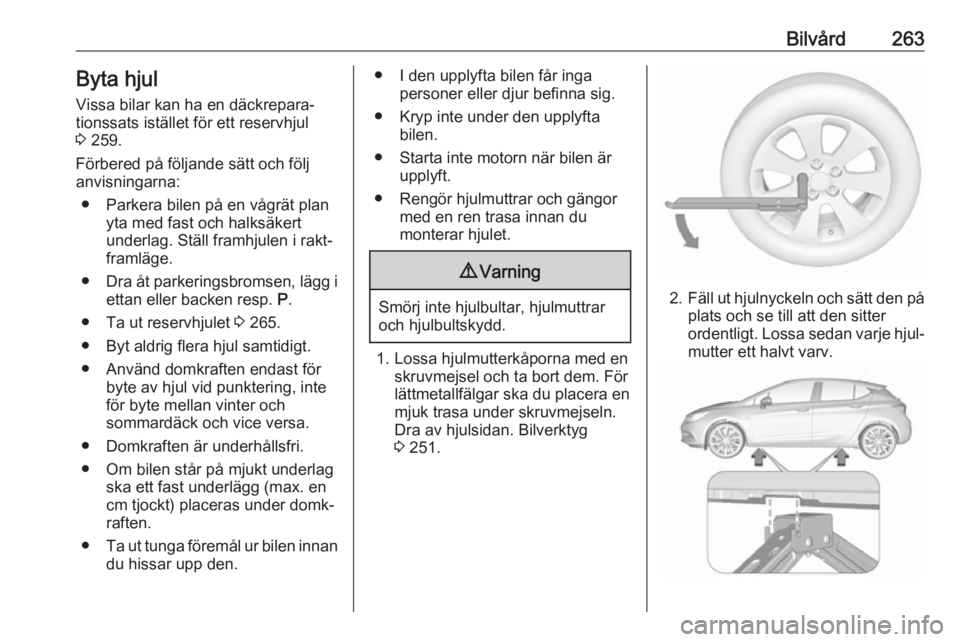 OPEL ASTRA K 2018 Instruktionsbok Bilvård263Byta hjulVissa bilar kan ha en däckrepara‐
tionssats istället för ett reservhjul
3 259.
Förbered på följande sätt och följ
anvisningarna:
● Parkera bilen på en vågrät plan y OPEL ASTRA K 2018 Instruktionsbok Bilvård263Byta hjulVissa bilar kan ha en däckrepara‐
tionssats istället för ett reservhjul
3 259.
Förbered på följande sätt och följ
anvisningarna:
● Parkera bilen på en vågrät plan y