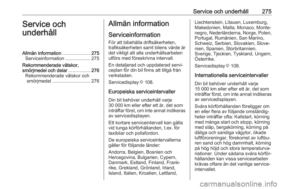 OPEL ASTRA K 2018  Instruktionsbok Service och underhåll275Service och
underhållAllmän information .....................275
Serviceinformation ...................275
Rekommenderade vätskor,
smörjmedel och delar ................276