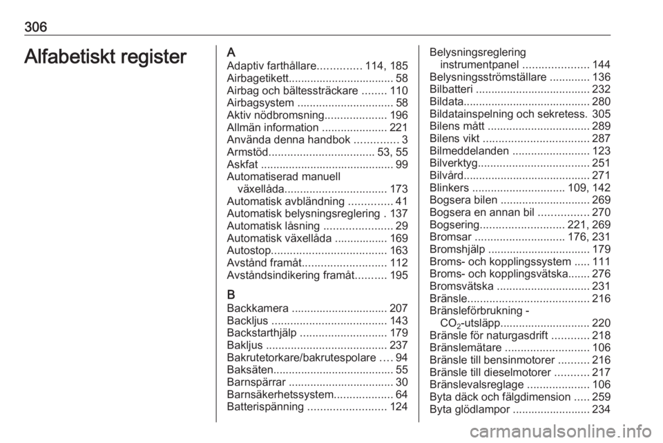 OPEL ASTRA K 2018  Instruktionsbok 306Alfabetiskt registerAAdaptiv farthållare ..............114, 185
Airbagetikett.................................. 58
Airbag och bältessträckare  ........110
Airbagsystem  .........................
