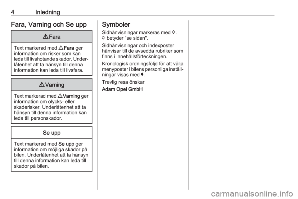 OPEL ASTRA K 2018  Instruktionsbok 4InledningFara, Varning och Se upp9Fara
Text markerad med  9 Fara  ger
information om risker som kan
leda till livshotande skador. Under‐ låtenhet att ta hänsyn till denna
information kan leda til