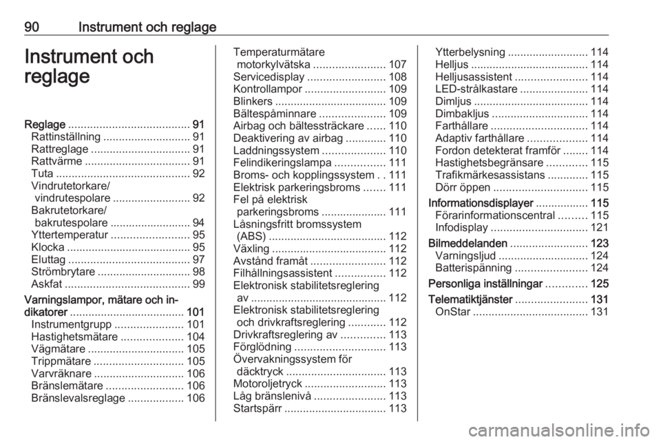 OPEL ASTRA K 2018  Instruktionsbok 90Instrument och reglageInstrument och
reglageReglage ....................................... 91
Rattinställning ............................ 91
Rattreglage ................................ 91
Rattv�
