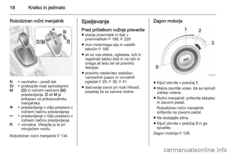 OPEL ADAM 2015.5 Uporabniški priročnik 18Kratko in jedrnato
Robotiziran ročni menjalnikN=nevtralno - prosti tekD/
M=preklopite med samodejnim
(D) in ročnim načinom (M)
prestavljanja. D ali M je
prikazan na prikazovalniku
menjalnika< OPEL ADAM 2015.5 Uporabniški priročnik 18Kratko in jedrnato
Robotiziran ročni menjalnikN=nevtralno - prosti tekD/
M=preklopite med samodejnim
(D) in ročnim načinom (M)
prestavljanja. D ali M je
prikazan na prikazovalniku
menjalnika<