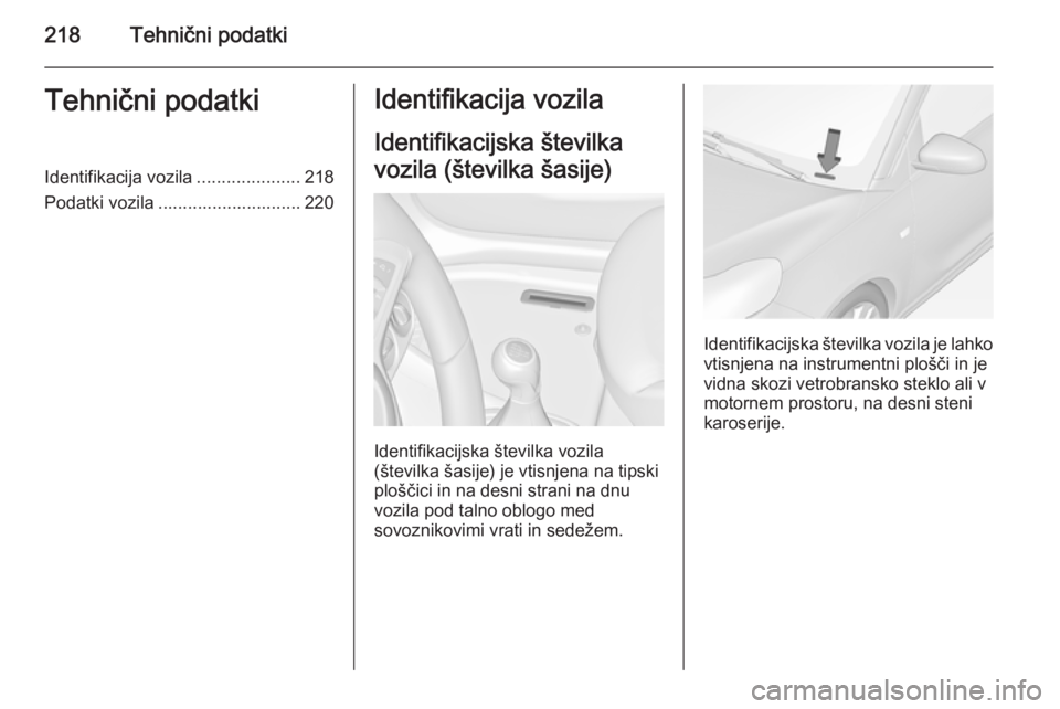 OPEL ADAM 2015.5  Uporabniški priročnik 218Tehnični podatkiTehnični podatkiIdentifikacija vozila.....................218
Podatki vozila ............................. 220Identifikacija vozila
Identifikacijska številka
vozila (številka š