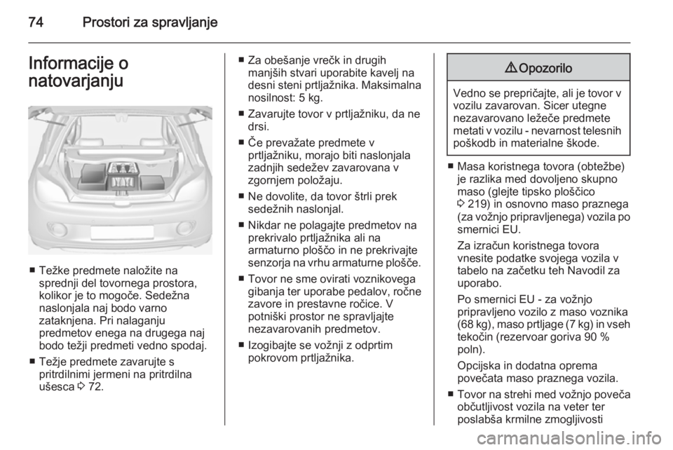 OPEL ADAM 2015.5 Uporabniški priročnik 74Prostori za spravljanjeInformacije o
natovarjanju
■ Težke predmete naložite na sprednji del tovornega prostora,
kolikor je to mogoče. Sedežna
naslonjala naj bodo varno
zataknjena. Pri nalaganj OPEL ADAM 2015.5 Uporabniški priročnik 74Prostori za spravljanjeInformacije o
natovarjanju
■ Težke predmete naložite na sprednji del tovornega prostora,
kolikor je to mogoče. Sedežna
naslonjala naj bodo varno
zataknjena. Pri nalaganj