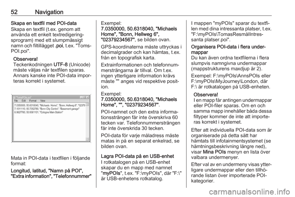 OPEL ASTRA K 2018.5  Handbok för infotainmentsystem 52NavigationSkapa en textfil med POI-data
Skapa en textfil (t.ex. genom att
använda ett enkelt textredigering‐
sprogram) med ett slumpmässigt
namn och filtillägget  .poi, t.ex. "Toms‐
POI.p