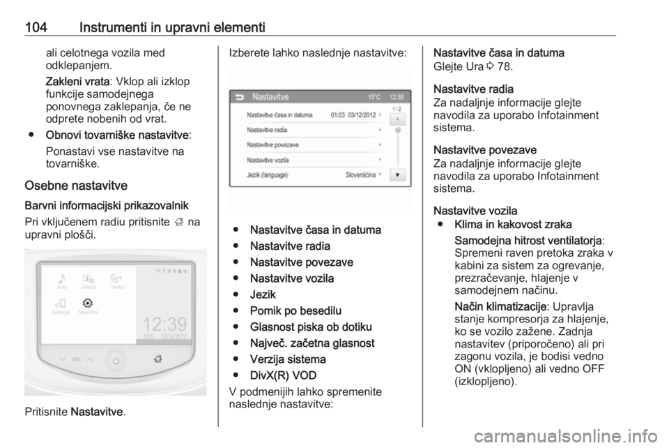 OPEL ADAM 2016 Uporabniški priročnik 104Instrumenti in upravni elementiali celotnega vozila med
odklepanjem.
Zakleni vrata : Vklop ali izklop
funkcije samodejnega
ponovnega zaklepanja, če ne
odprete nobenih od vrat.
● Obnovi tovarniš OPEL ADAM 2016 Uporabniški priročnik 104Instrumenti in upravni elementiali celotnega vozila med
odklepanjem.
Zakleni vrata : Vklop ali izklop
funkcije samodejnega
ponovnega zaklepanja, če ne
odprete nobenih od vrat.
● Obnovi tovarniš