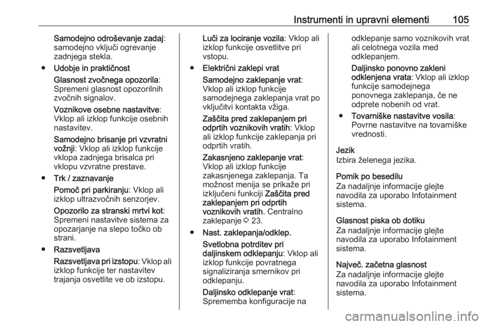 OPEL ADAM 2016 Uporabniški priročnik Instrumenti in upravni elementi105Samodejno odroševanje zadaj:
samodejno vključi ogrevanje zadnjega stekla.
● Udobje in praktičnost
Glasnost zvočnega opozorila :
Spremeni glasnost opozorilnih
zv OPEL ADAM 2016 Uporabniški priročnik Instrumenti in upravni elementi105Samodejno odroševanje zadaj:
samodejno vključi ogrevanje zadnjega stekla.
● Udobje in praktičnost
Glasnost zvočnega opozorila :
Spremeni glasnost opozorilnih
zv