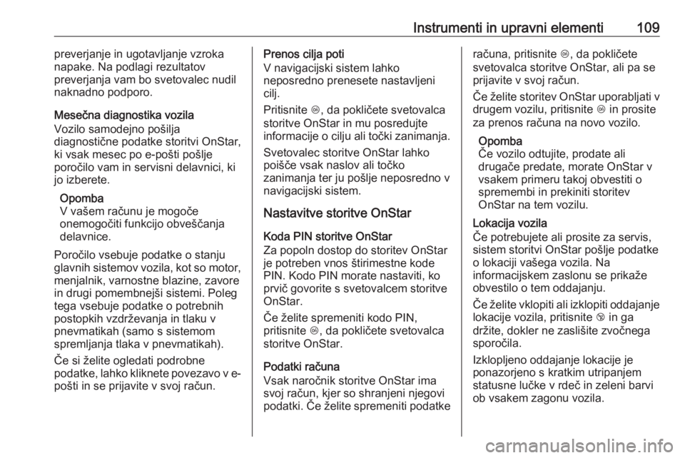 OPEL ADAM 2016  Uporabniški priročnik Instrumenti in upravni elementi109preverjanje in ugotavljanje vzroka
napake. Na podlagi rezultatov
preverjanja vam bo svetovalec nudil
naknadno podporo.
Mesečna diagnostika vozila
Vozilo samodejno po OPEL ADAM 2016  Uporabniški priročnik Instrumenti in upravni elementi109preverjanje in ugotavljanje vzroka
napake. Na podlagi rezultatov
preverjanja vam bo svetovalec nudil
naknadno podporo.
Mesečna diagnostika vozila
Vozilo samodejno po