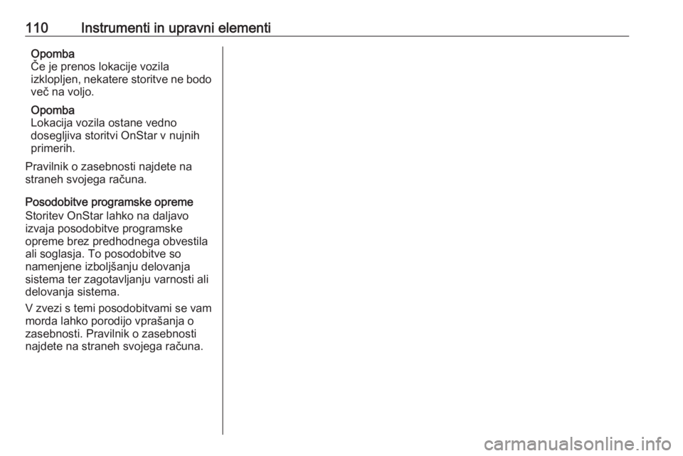 OPEL ADAM 2016  Uporabniški priročnik 110Instrumenti in upravni elementiOpomba
Če je prenos lokacije vozila
izklopljen, nekatere storitve ne bodo
več na voljo.
Opomba
Lokacija vozila ostane vedno
dosegljiva storitvi OnStar v nujnih
prim OPEL ADAM 2016  Uporabniški priročnik 110Instrumenti in upravni elementiOpomba
Če je prenos lokacije vozila
izklopljen, nekatere storitve ne bodo
več na voljo.
Opomba
Lokacija vozila ostane vedno
dosegljiva storitvi OnStar v nujnih
prim