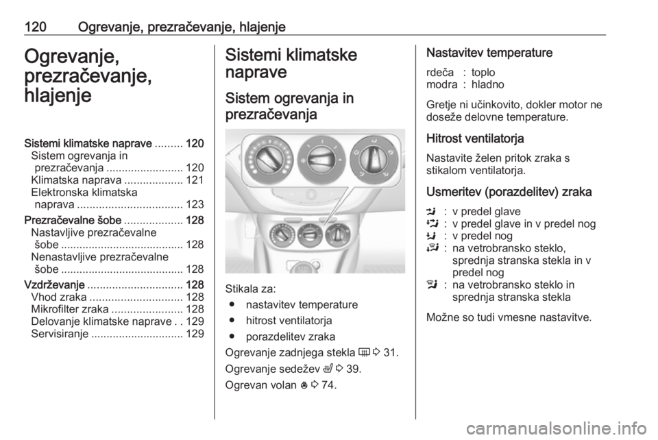 OPEL ADAM 2016  Uporabniški priročnik 120Ogrevanje, prezračevanje, hlajenjeOgrevanje,
prezračevanje,
hlajenjeSistemi klimatske naprave .........120
Sistem ogrevanja in prezračevanja ......................... 120
Klimatska naprava ..... OPEL ADAM 2016  Uporabniški priročnik 120Ogrevanje, prezračevanje, hlajenjeOgrevanje,
prezračevanje,
hlajenjeSistemi klimatske naprave .........120
Sistem ogrevanja in prezračevanja ......................... 120
Klimatska naprava .....