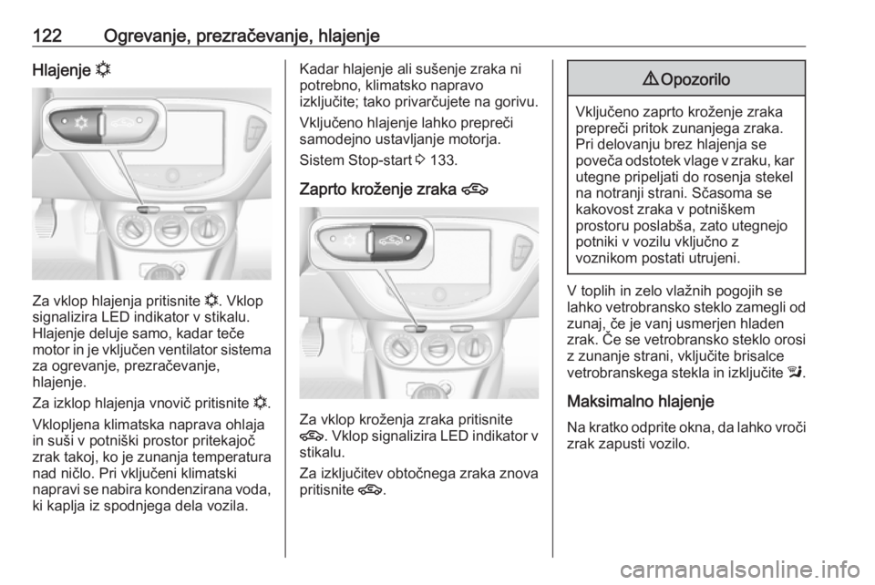 OPEL ADAM 2016  Uporabniški priročnik 122Ogrevanje, prezračevanje, hlajenjeHlajenje n
Za vklop hlajenja pritisnite  n
. Vklop
signalizira LED indikator v stikalu.
Hlajenje deluje samo, kadar teče
motor in je vključen ventilator sistema OPEL ADAM 2016  Uporabniški priročnik 122Ogrevanje, prezračevanje, hlajenjeHlajenje n
Za vklop hlajenja pritisnite  n
. Vklop
signalizira LED indikator v stikalu.
Hlajenje deluje samo, kadar teče
motor in je vključen ventilator sistema