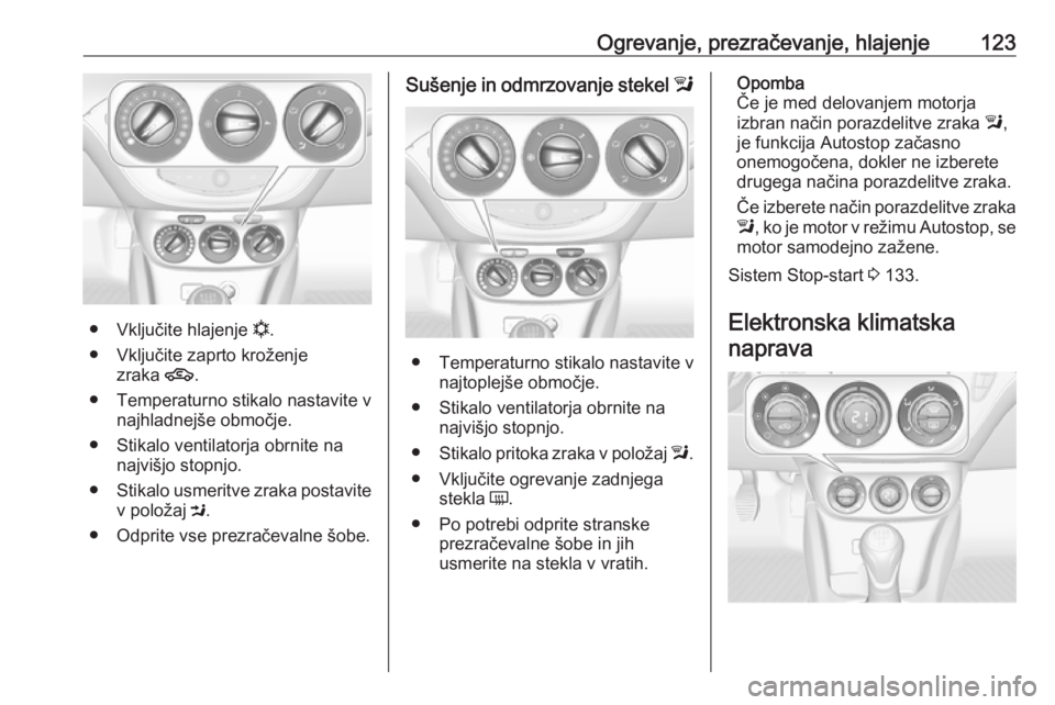OPEL ADAM 2016  Uporabniški priročnik Ogrevanje, prezračevanje, hlajenje123
●Vključite hlajenje  n.
● Vključite zaprto kroženje zraka  4.
● Temperaturno stikalo nastavite v najhladnejše območje.
● Stikalo ventilatorja obrnit OPEL ADAM 2016  Uporabniški priročnik Ogrevanje, prezračevanje, hlajenje123
●Vključite hlajenje  n.
● Vključite zaprto kroženje zraka  4.
● Temperaturno stikalo nastavite v najhladnejše območje.
● Stikalo ventilatorja obrnit