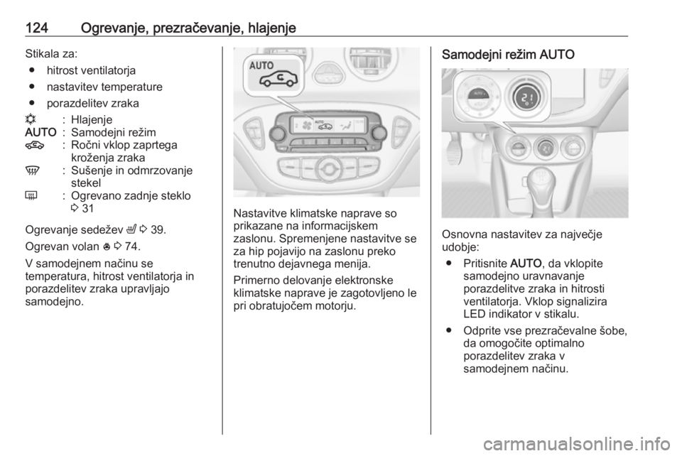 OPEL ADAM 2016  Uporabniški priročnik 124Ogrevanje, prezračevanje, hlajenjeStikala za:● hitrost ventilatorja
● nastavitev temperature
● porazdelitev zrakan:HlajenjeAUTO:Samodejni režim4:Ročni vklop zaprtega
kroženja zrakaV:Suše OPEL ADAM 2016  Uporabniški priročnik 124Ogrevanje, prezračevanje, hlajenjeStikala za:● hitrost ventilatorja
● nastavitev temperature
● porazdelitev zrakan:HlajenjeAUTO:Samodejni režim4:Ročni vklop zaprtega
kroženja zrakaV:Suše