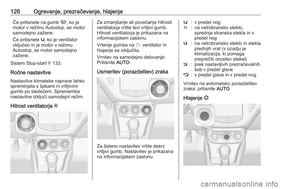 OPEL ADAM 2016  Uporabniški priročnik 126Ogrevanje, prezračevanje, hlajenjeČe pritisnete na gumb V, ko je
motor v režimu Autostop, se motor
samodejno zažene.
Če pritisnete  s, ko je ventilator
vključen in je motor v režimu
Autostop OPEL ADAM 2016  Uporabniški priročnik 126Ogrevanje, prezračevanje, hlajenjeČe pritisnete na gumb V, ko je
motor v režimu Autostop, se motor
samodejno zažene.
Če pritisnete  s, ko je ventilator
vključen in je motor v režimu
Autostop