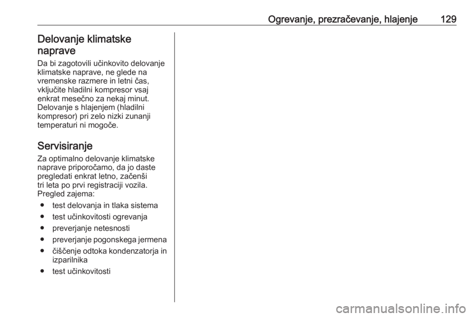 OPEL ADAM 2016  Uporabniški priročnik Ogrevanje, prezračevanje, hlajenje129Delovanje klimatske
naprave
Da bi zagotovili učinkovito delovanje
klimatske naprave, ne glede na
vremenske razmere in letni čas,
vključite hladilni kompresor v OPEL ADAM 2016  Uporabniški priročnik Ogrevanje, prezračevanje, hlajenje129Delovanje klimatske
naprave
Da bi zagotovili učinkovito delovanje
klimatske naprave, ne glede na
vremenske razmere in letni čas,
vključite hladilni kompresor v
