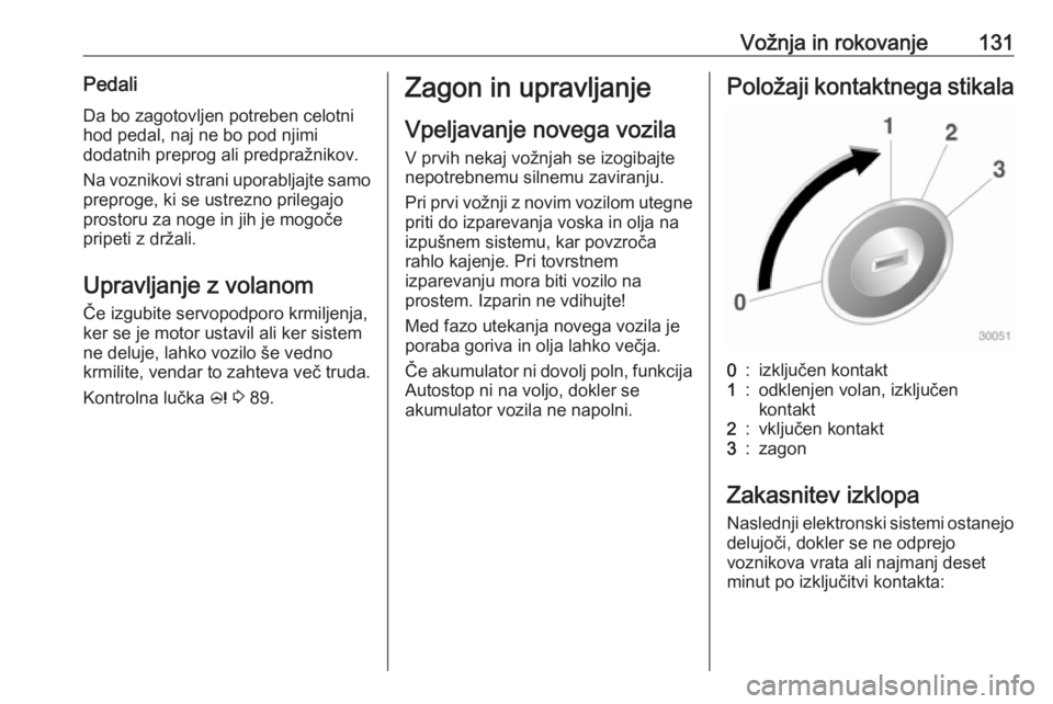 OPEL ADAM 2016  Uporabniški priročnik Vožnja in rokovanje131PedaliDa bo zagotovljen potreben celotnihod pedal, naj ne bo pod njimi
dodatnih preprog ali predpražnikov.
Na voznikovi strani uporabljajte samo
preproge, ki se ustrezno prileg OPEL ADAM 2016  Uporabniški priročnik Vožnja in rokovanje131PedaliDa bo zagotovljen potreben celotnihod pedal, naj ne bo pod njimi
dodatnih preprog ali predpražnikov.
Na voznikovi strani uporabljajte samo
preproge, ki se ustrezno prileg
