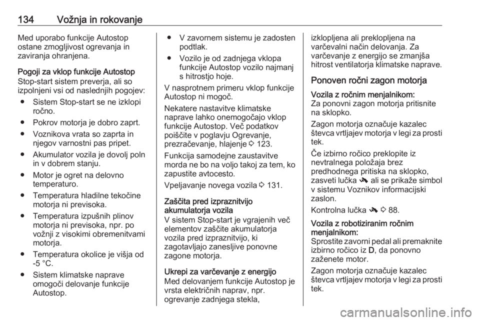 OPEL ADAM 2016  Uporabniški priročnik 134Vožnja in rokovanjeMed uporabo funkcije Autostop
ostane zmogljivost ogrevanja in
zaviranja ohranjena.
Pogoji za vklop funkcije Autostop
Stop-start sistem preverja, ali so
izpolnjeni vsi od nasledn OPEL ADAM 2016  Uporabniški priročnik 134Vožnja in rokovanjeMed uporabo funkcije Autostop
ostane zmogljivost ogrevanja in
zaviranja ohranjena.
Pogoji za vklop funkcije Autostop
Stop-start sistem preverja, ali so
izpolnjeni vsi od nasledn