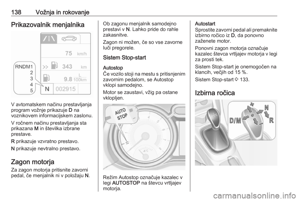 OPEL ADAM 2016  Uporabniški priročnik 138Vožnja in rokovanjePrikazovalnik menjalnika
V avtomatskem načinu prestavljanja
program vožnje prikazuje  D na
voznikovem informacijskem zaslonu.
V ročnem načinu prestavljanja sta
prikazana  M  OPEL ADAM 2016  Uporabniški priročnik 138Vožnja in rokovanjePrikazovalnik menjalnika
V avtomatskem načinu prestavljanja
program vožnje prikazuje  D na
voznikovem informacijskem zaslonu.
V ročnem načinu prestavljanja sta
prikazana  M