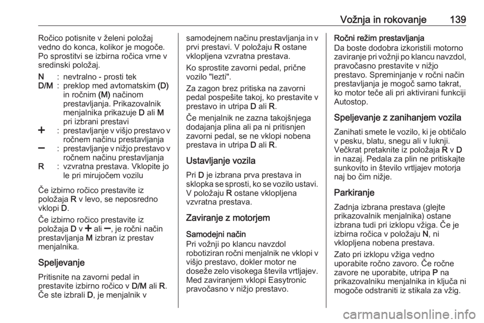 OPEL ADAM 2016  Uporabniški priročnik Vožnja in rokovanje139Ročico potisnite v želeni položaj
vedno do konca, kolikor je mogoče.
Po sprostitvi se izbirna ročica vrne v
sredinski položaj.N:nevtralno - prosti tekD/M:preklop med avtom OPEL ADAM 2016  Uporabniški priročnik Vožnja in rokovanje139Ročico potisnite v želeni položaj
vedno do konca, kolikor je mogoče.
Po sprostitvi se izbirna ročica vrne v
sredinski položaj.N:nevtralno - prosti tekD/M:preklop med avtom