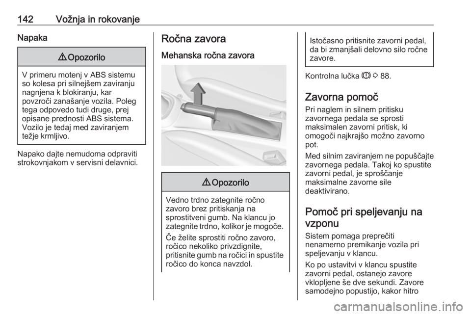 OPEL ADAM 2016  Uporabniški priročnik 142Vožnja in rokovanjeNapaka9Opozorilo
V primeru motenj v ABS sistemu
so kolesa pri silnejšem zaviranju nagnjena k blokiranju, kar
povzroči zanašanje vozila. Poleg
tega odpovedo tudi druge, prej
o OPEL ADAM 2016  Uporabniški priročnik 142Vožnja in rokovanjeNapaka9Opozorilo
V primeru motenj v ABS sistemu
so kolesa pri silnejšem zaviranju nagnjena k blokiranju, kar
povzroči zanašanje vozila. Poleg
tega odpovedo tudi druge, prej
o