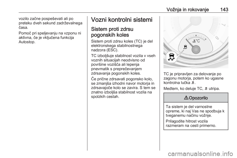 OPEL ADAM 2016  Uporabniški priročnik Vožnja in rokovanje143vozilo začne pospeševati ali po
preteku dveh sekund zadrževalnega
časa.
Pomoč pri speljevanju na vzponu ni
aktivna, če je vključena funkcija
Autostop.Vozni kontrolni sist OPEL ADAM 2016  Uporabniški priročnik Vožnja in rokovanje143vozilo začne pospeševati ali po
preteku dveh sekund zadrževalnega
časa.
Pomoč pri speljevanju na vzponu ni
aktivna, če je vključena funkcija
Autostop.Vozni kontrolni sist