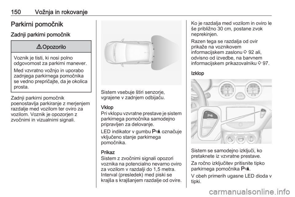 OPEL ADAM 2016  Uporabniški priročnik 150Vožnja in rokovanjeParkirni pomočnikZadnji parkirni pomočnik9 Opozorilo
Voznik je tisti, ki nosi polno
odgovornost za parkirni manever.
Med vzvratno vožnjo in uporabo
zadnjega parkirnega pomoč OPEL ADAM 2016  Uporabniški priročnik 150Vožnja in rokovanjeParkirni pomočnikZadnji parkirni pomočnik9 Opozorilo
Voznik je tisti, ki nosi polno
odgovornost za parkirni manever.
Med vzvratno vožnjo in uporabo
zadnjega parkirnega pomoč